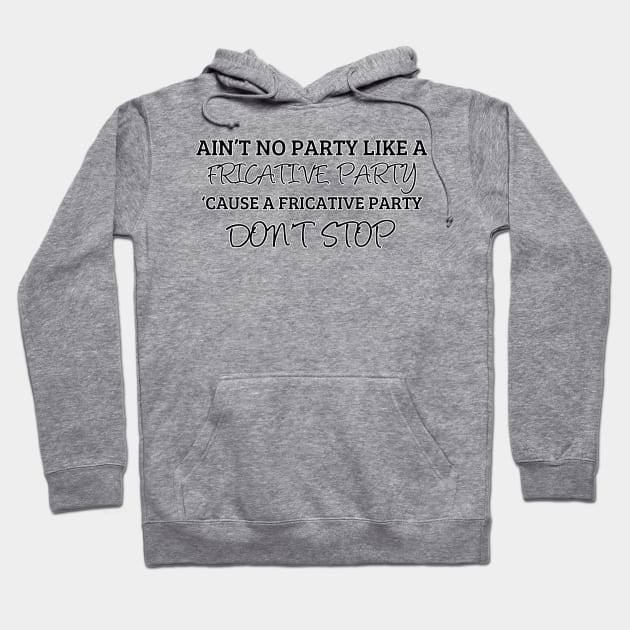 A Fricative Party Don't Stop | Linguistics Hoodie by gillianembers